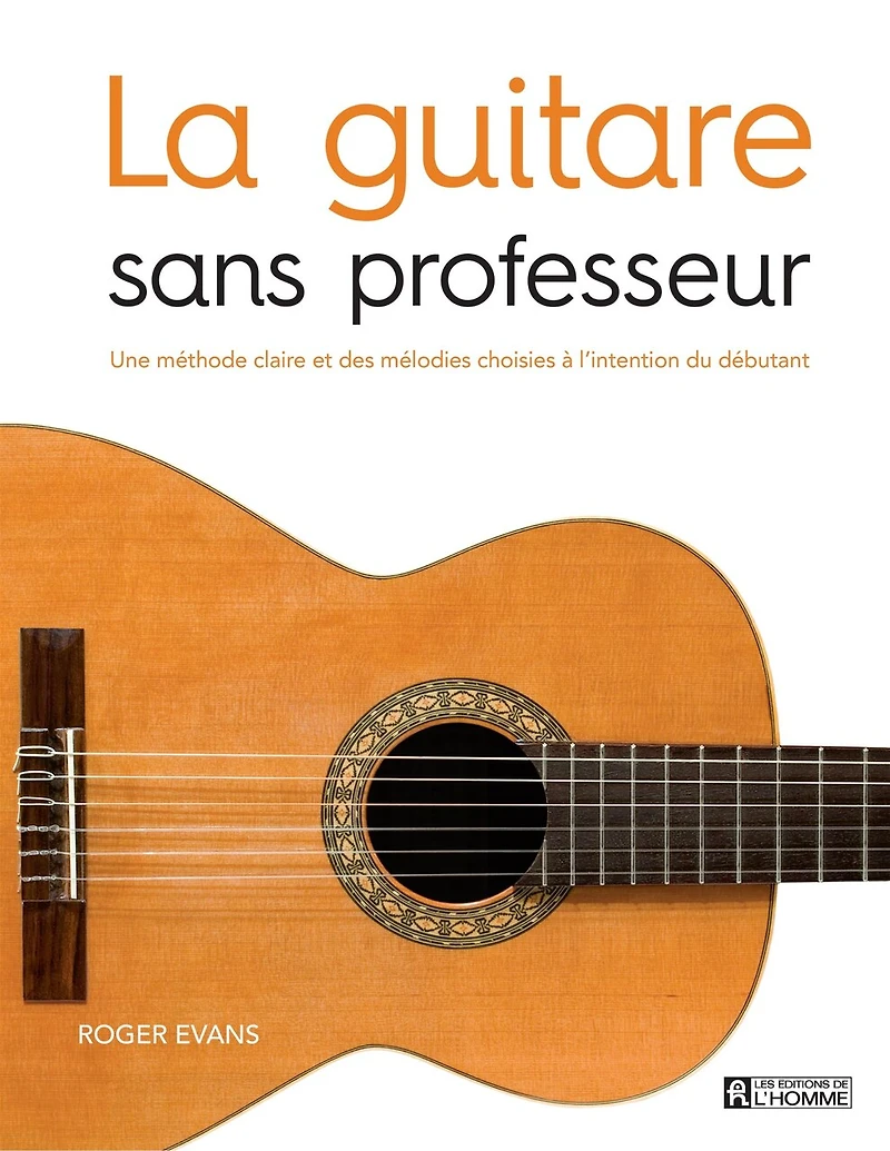 La guitare sans professeur: une méthode claire et des mélodies choisies à l'intention du débutant