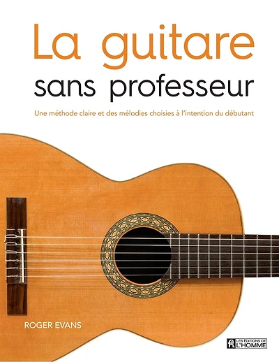 La guitare sans professeur: une méthode claire et des mélodies choisies à l'intention du débutant