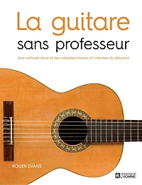 La guitare sans professeur: une méthode claire et des mélodies choisies à l'intention du débutant