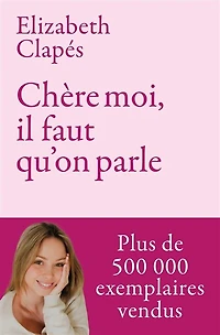 Chère moi, il faut qu'on parle: mieux te connaître pour être heureuse avec toi-même et prendre soin de ta santé mentale