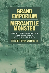 Grand Emporium, Mercantile Monster: The Antebellum South's Love-Hate Affair with New York City