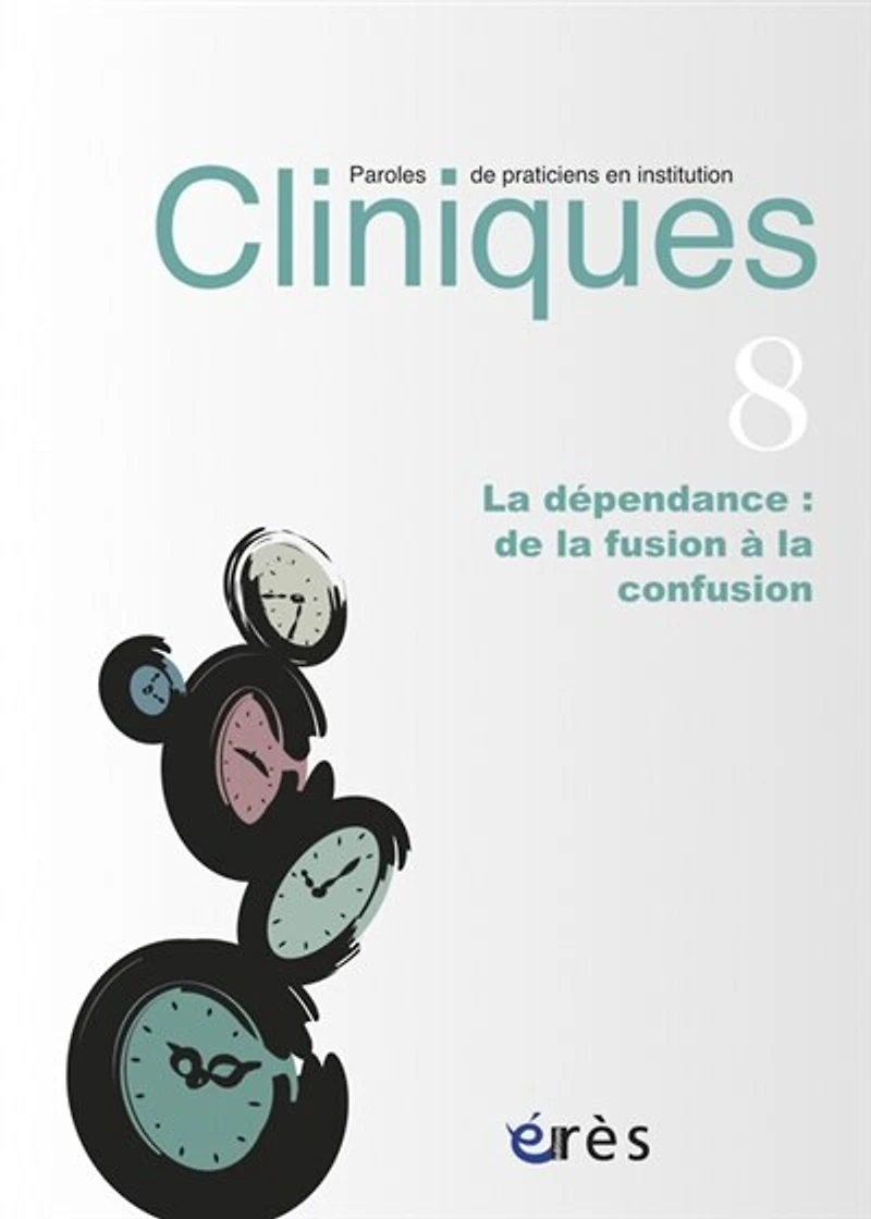 Cliniques : paroles de praticiens en institution, n°8. La dépendance : de la fusion à la confusion: de la fusion à la confusion