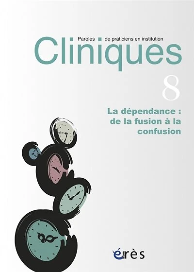 Cliniques : paroles de praticiens en institution, n°8. La dépendance : de la fusion à la confusion: de la fusion à la confusion