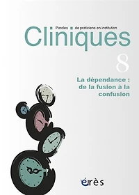 Cliniques : paroles de praticiens en institution, n°8. La dépendance : de la fusion à la confusion: de la fusion à la confusion