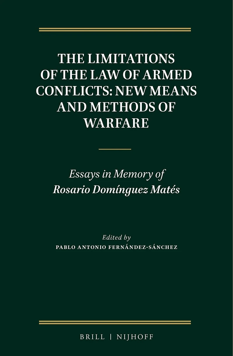The Limitations of the Law of Armed Conflicts: New Means and Methods of Warfare: Essays in Memory of Rosario Domínguez Matés