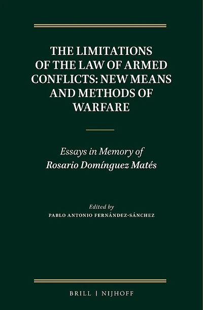 The Limitations of the Law of Armed Conflicts: New Means and Methods of Warfare: Essays in Memory of Rosario Domínguez Matés