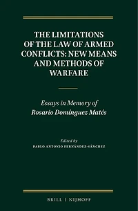 The Limitations of the Law of Armed Conflicts: New Means and Methods of Warfare: Essays in Memory of Rosario Domínguez Matés