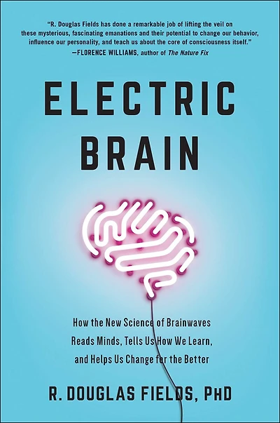 Electric Brain: How the New Science of Brainwaves Reads Minds, Tells Us We Learn, and Helps Change for Better