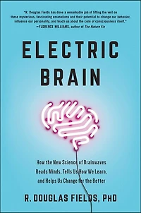 Electric Brain: How the New Science of Brainwaves Reads Minds, Tells Us We Learn, and Helps Change for Better