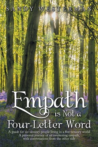 Empath Is Not a Four-Letter Word: A Guide for Six-Sensory People Living in a Five-Sensory World a Personal Journey of an Awakening Empath, with Conversations from the Other Side