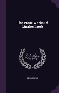 The Prose Works Of Charles Lamb ...: Last Essays Elia