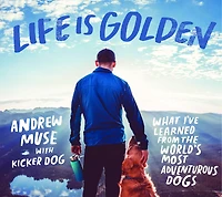 Life Is Golden: What I've Learned From The World's Most Adventurous Dogs