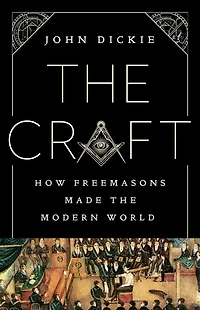 the Craft: How Freemasons Made Modern World