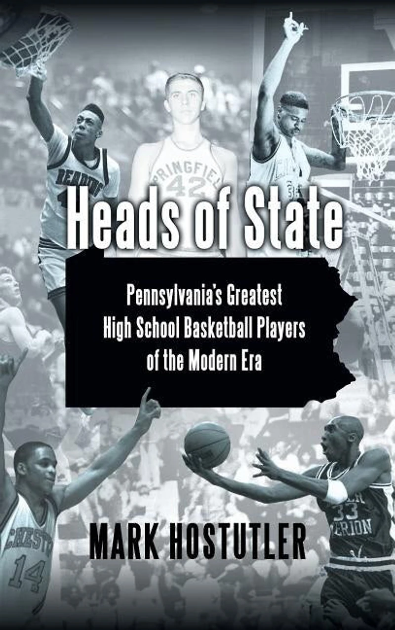 Heads Of State: Pennsylvania's Greatest High School Basketball Players The Modern Era