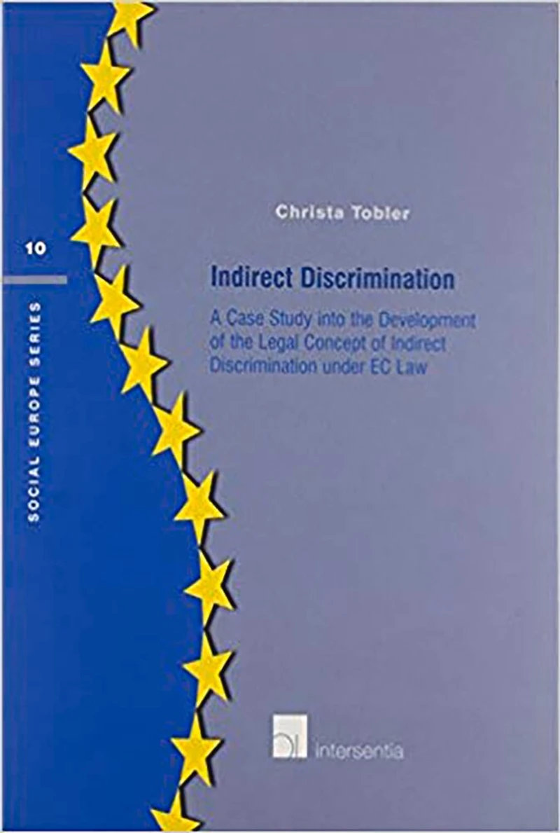 Indirect Discrimination: A Case Study into the Development of the Legal Concept of Indirect Discrimination under EC Law