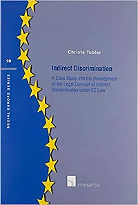 Indirect Discrimination: A Case Study into the Development of the Legal Concept of Indirect Discrimination under EC Law
