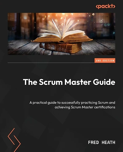 The Scrum Master Guide - Second Edition: A practical guide to successfully practicing Scrum and achieving Scrum Master certifications