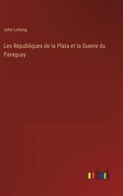 Les Républiques de la Plata et la Guerre du Paraguay