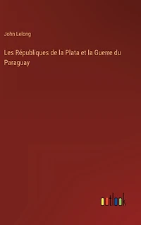 Les Républiques de la Plata et la Guerre du Paraguay