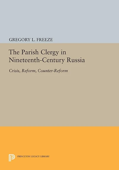 The Parish Clergy Nineteenth-Century Russia: Crisis, Reform, Counter-Reform