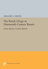 The Parish Clergy Nineteenth-Century Russia: Crisis, Reform, Counter-Reform