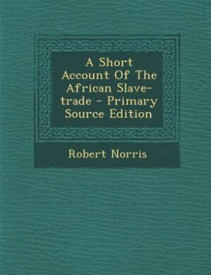 A Short Account of the African Slave-trade. By Robert Norris. new Edition Corrected