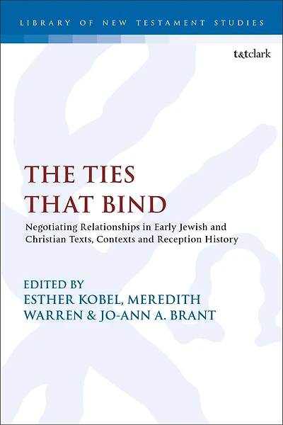 The Ties that Bind: Negotiating Relationships in Early Jewish and Christian Texts, Contexts, and Reception History