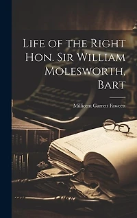 Life of the Right Hon. Sir William Molesworth, Bart