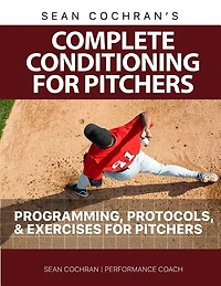 Complete Conditioning for Pitchers: Programming, Protocols, & Exercises for Pitchers