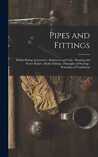 Pipes and Fittings; Steam-Fitting Accessories; Radiators and Coils; Heating and Power Boilers; Boiler Fittings; Principles of Heating; Principles of Ventilation