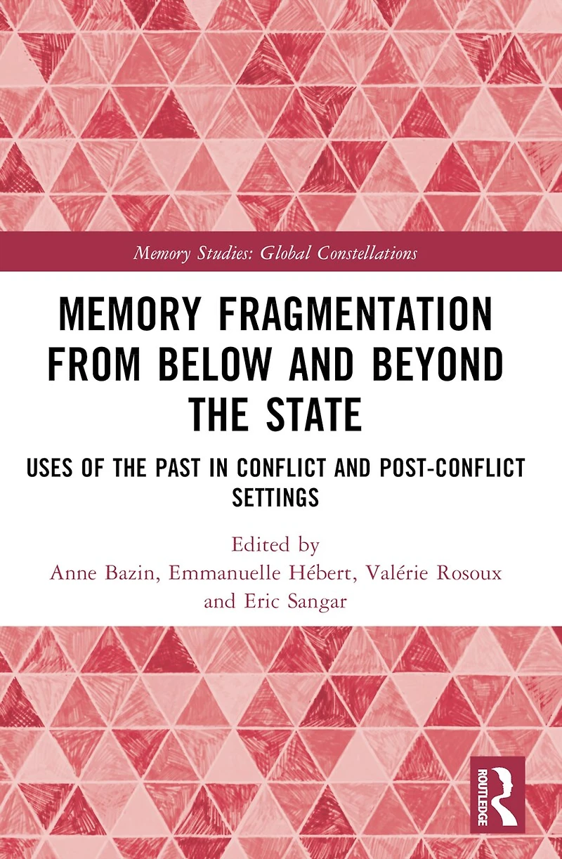 Memory Fragmentation from Below and Beyond the State: Uses of Past Conflict Post-conflict Settings