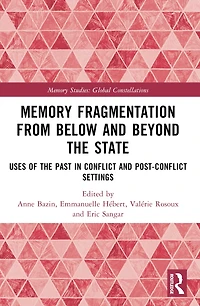 Memory Fragmentation from Below and Beyond the State: Uses of Past Conflict Post-conflict Settings