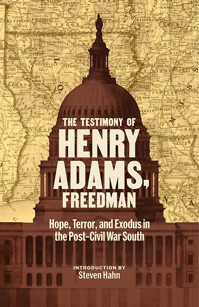 the Testimony of Henry Adams, Freedman: Hope, Terror, and Exodus Post-Civil War South