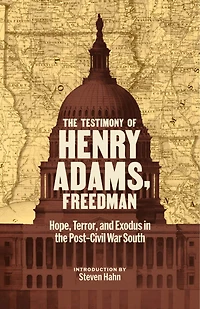 the Testimony of Henry Adams, Freedman: Hope, Terror, and Exodus Post-Civil War South