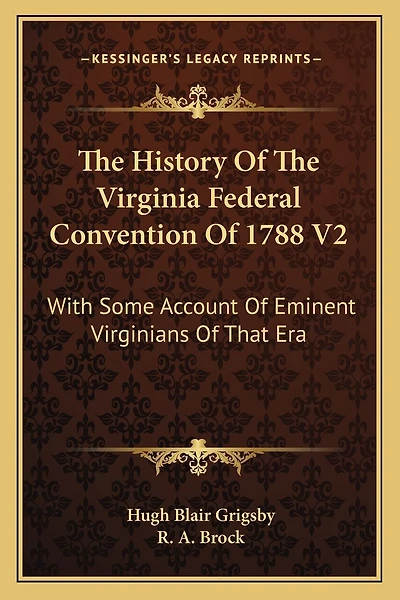The History Of The Virginia Federal Convention Of 1788 V2: With Some Account Of Eminent Virginians Of That Era