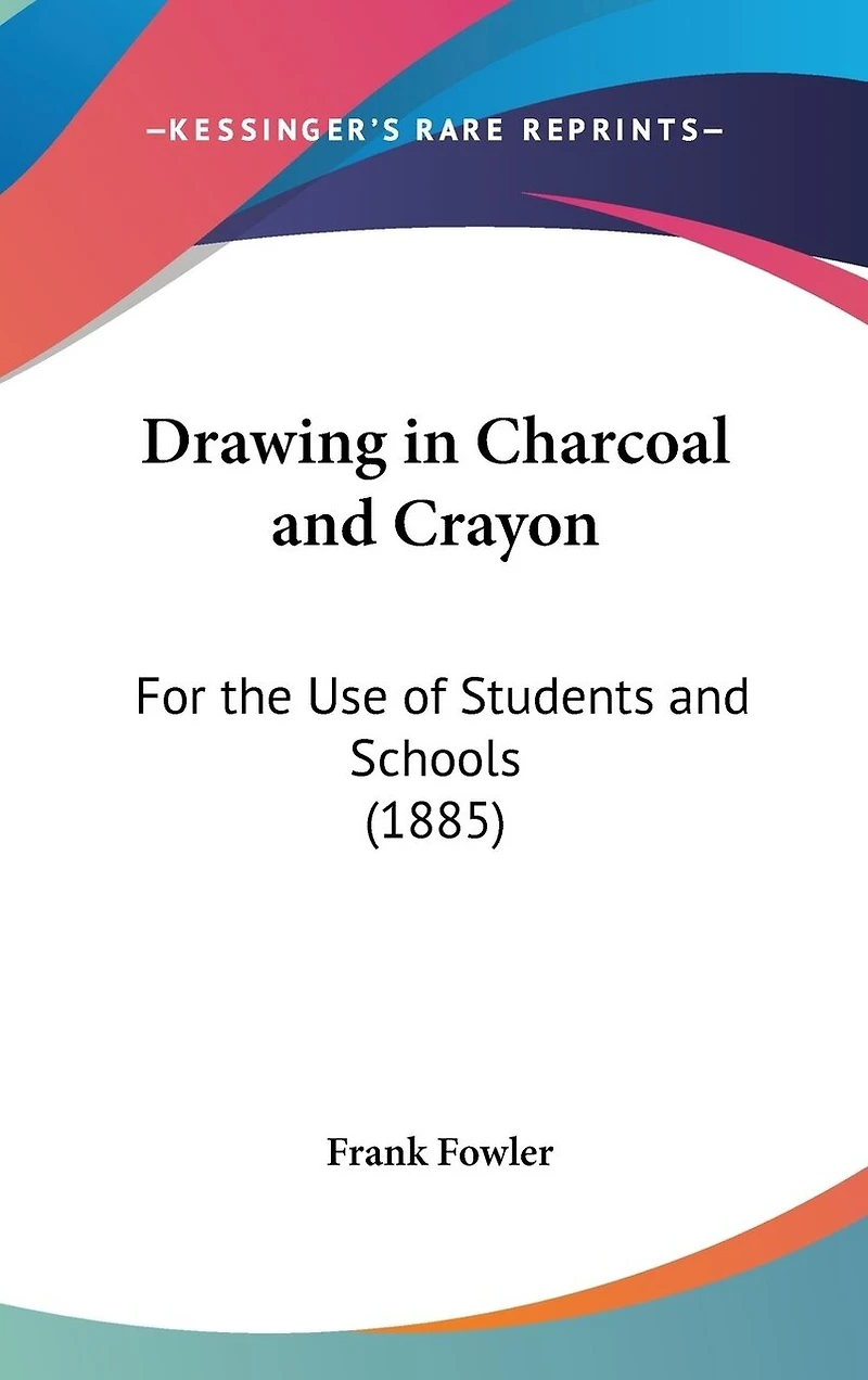 Drawing in Charcoal and Crayon: For the Use of Students and Schools (1885)
