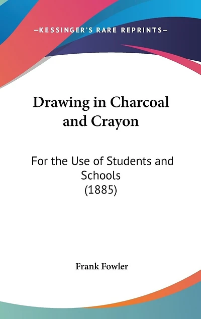 Drawing in Charcoal and Crayon: For the Use of Students and Schools (1885)