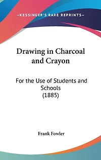 Drawing in Charcoal and Crayon: For the Use of Students and Schools (1885)