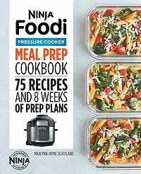 Ninja® Foodi™ Pressure Cooker Meal Prep Cookbook: 75 Recipes and 8 Weeks of Plans