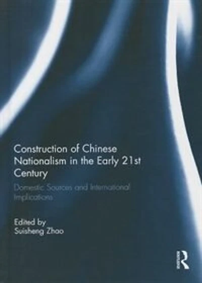 Construction of Chinese Nationalism the Early 21st Century: Domestic Sources and International Implications