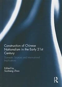 Construction of Chinese Nationalism the Early 21st Century: Domestic Sources and International Implications