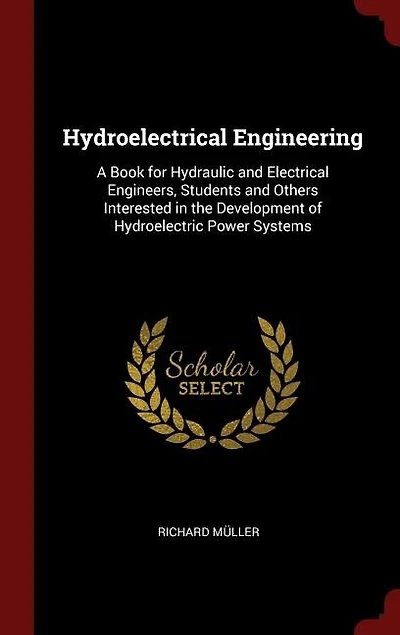 Hydroelectrical Engineering: A Book for Hydraulic and Electrical Engineers, Students Others Interested the Development of