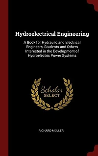Hydroelectrical Engineering: A Book for Hydraulic and Electrical Engineers, Students Others Interested the Development of