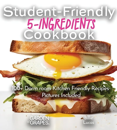 Student-Friendly 5-Ingredient Cookbook: Elevate Your Dorm Room Dining - 5 Ingredients, 100+ Dorm room Kitchen Friendly, Pictures Included