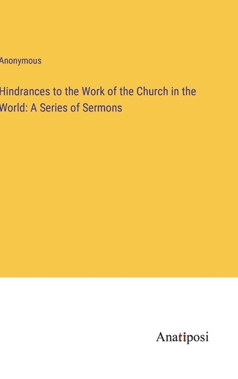 Hindrances to the Work of the Church in the World: A Series of Sermons