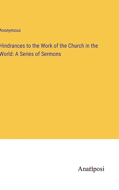 Hindrances to the Work of the Church in the World: A Series of Sermons