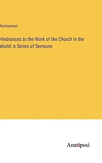 Hindrances to the Work of the Church in the World: A Series of Sermons