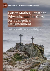 Cotton Mather, Jonathan Edwards, and the Quest for Evangelical Enlightenment: Scripture and Experimental Religion