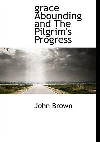 Grace abounding, and the pilgrim's progress;  - Primary Source Edition