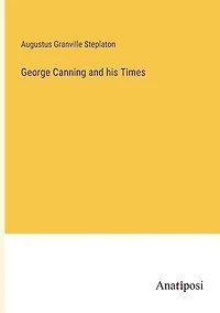 George Canning and his Times